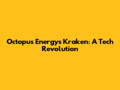 Octopus Energy's Kraken: A Tech Revolution