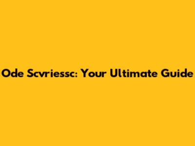 Ode Scvriessc: Your Ultimate Guide