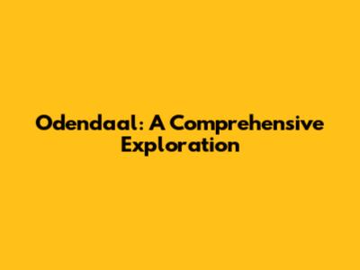 Odendaal: A Comprehensive Exploration