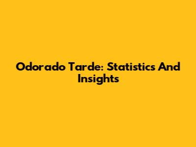 Odorado Tarde: Statistics And Insights