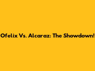 Ofelix Vs. Alcaraz: The Showdown!