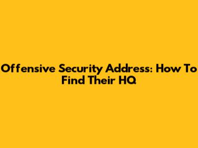 Offensive Security Address: How To Find Their HQ