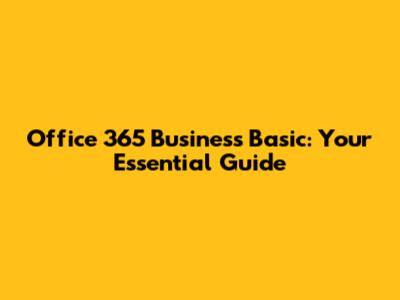 Office 365 Business Basic: Your Essential Guide