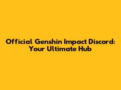 Official Genshin Impact Discord: Your Ultimate Hub