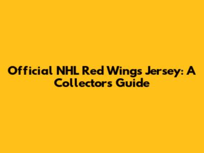 Official NHL Red Wings Jersey: A Collector's Guide