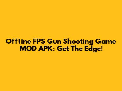 Offline FPS Gun Shooting Game MOD APK: Get The Edge!
