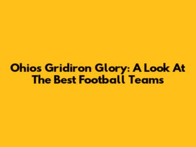 Ohio's Gridiron Glory: A Look At The Best Football Teams