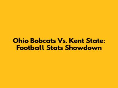 Ohio Bobcats Vs. Kent State: Football Stats Showdown