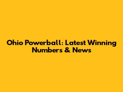 Ohio Powerball: Latest Winning Numbers & News