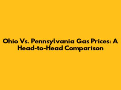 Ohio Vs. Pennsylvania Gas Prices: A Head-to-Head Comparison