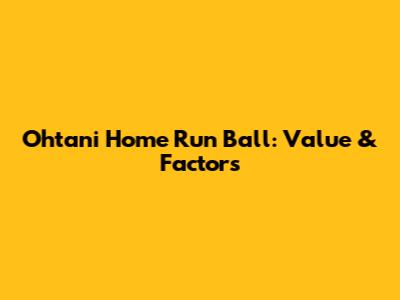 Ohtani Home Run Ball: Value & Factors