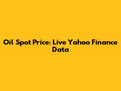 Oil Spot Price: Live Yahoo Finance Data