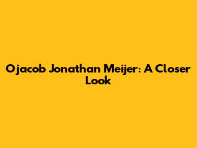Ojacob Jonathan Meijer: A Closer Look
