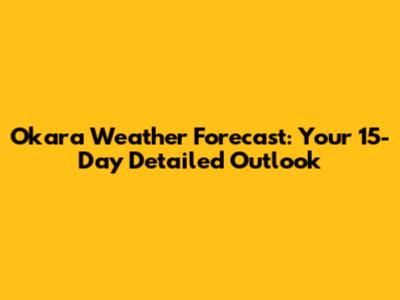 Okara Weather Forecast: Your 15-Day Detailed Outlook