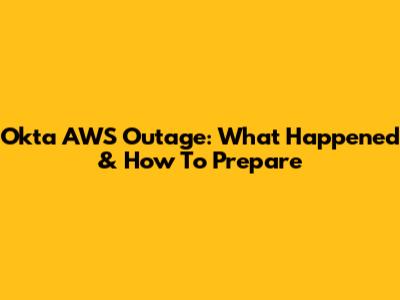 Okta AWS Outage: What Happened & How To Prepare