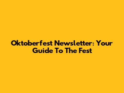 Oktoberfest Newsletter: Your Guide To The Fest