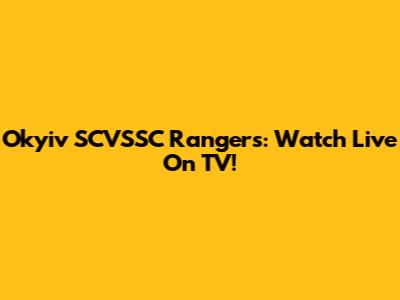 Okyiv SCVSSC Rangers: Watch Live On TV!