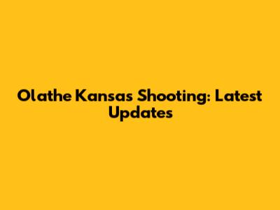 Olathe Kansas Shooting: Latest Updates