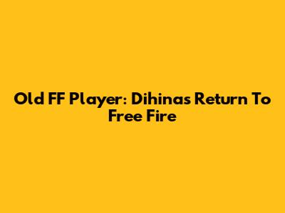 Old FF Player: Dihina's Return To Free Fire