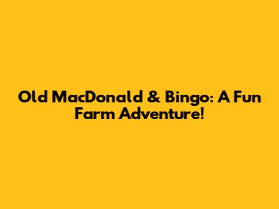 Old MacDonald & Bingo: A Fun Farm Adventure!