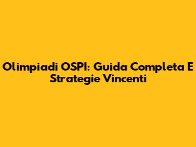 Olimpiadi OSPI: Guida Completa E Strategie Vincenti