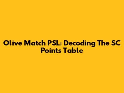 Olive Match PSL: Decoding The SC Points Table