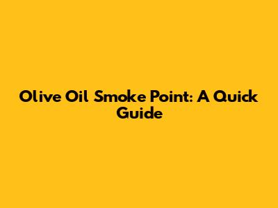 Olive Oil Smoke Point: A Quick Guide