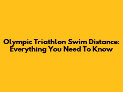 Olympic Triathlon Swim Distance: Everything You Need To Know