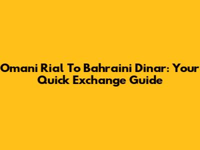 Omani Rial To Bahraini Dinar: Your Quick Exchange Guide