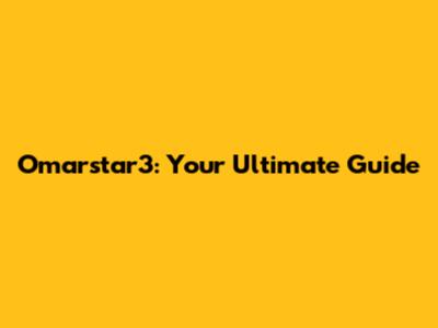 Omarstar3: Your Ultimate Guide