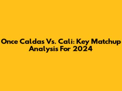 Once Caldas Vs. Cali: Key Matchup Analysis For 2024