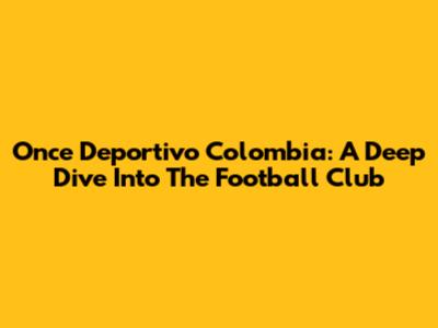 Once Deportivo Colombia: A Deep Dive Into The Football Club