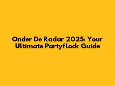 Onder De Radar 2025: Your Ultimate Partyflock Guide
