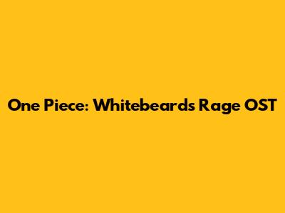One Piece: Whitebeard's Rage OST