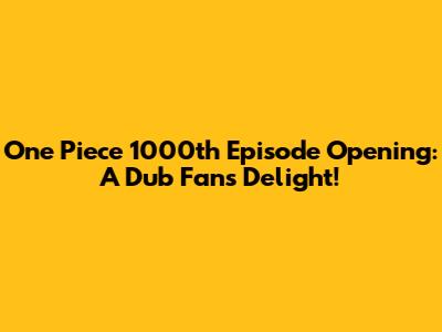 One Piece 1000th Episode Opening: A Dub Fan's Delight!