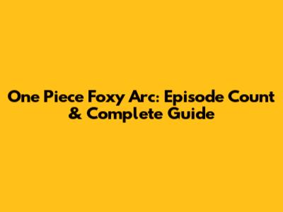 One Piece Foxy Arc: Episode Count & Complete Guide