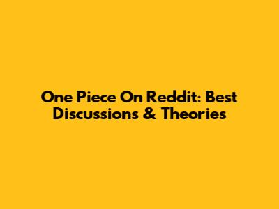 One Piece On Reddit: Best Discussions & Theories
