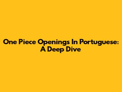 One Piece Openings In Portuguese: A Deep Dive