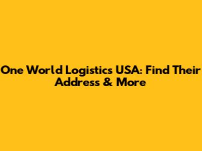 One World Logistics USA: Find Their Address & More
