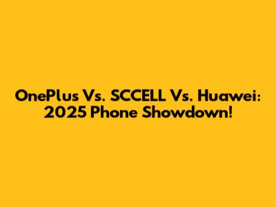 OnePlus Vs. SCCELL Vs. Huawei: 2025 Phone Showdown!