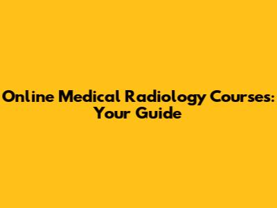 Online Medical Radiology Courses: Your Guide