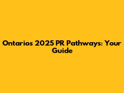Ontario's 2025 PR Pathways: Your Guide