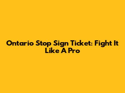 Ontario Stop Sign Ticket: Fight It Like A Pro