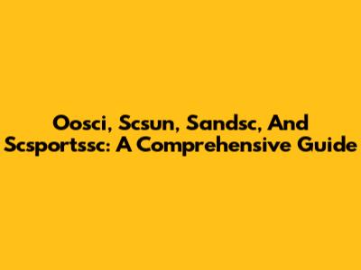 Oosci, Scsun, Sandsc, And Scsportssc: A Comprehensive Guide