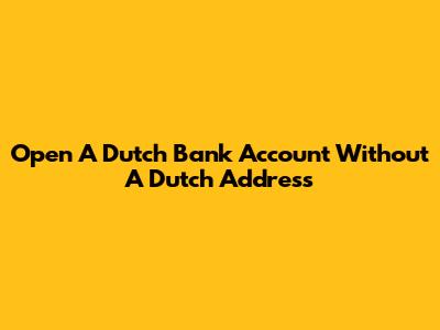 Open A Dutch Bank Account Without A Dutch Address