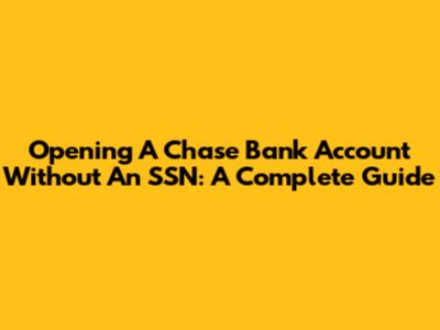 Opening A Chase Bank Account Without An SSN: A Complete Guide