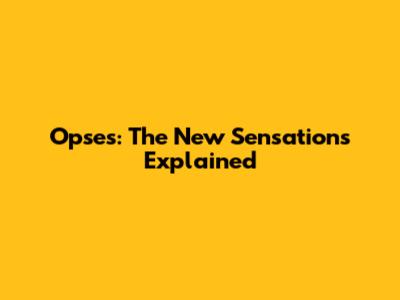 Opses: The New Sensations Explained