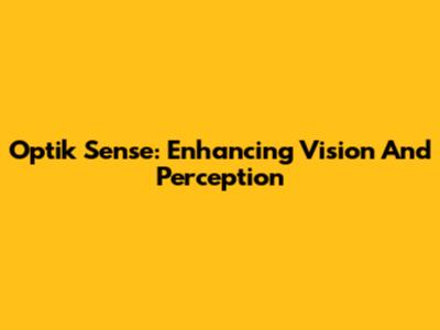 Optik Sense: Enhancing Vision And Perception