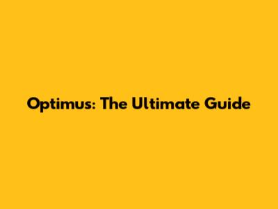 Optimus: The Ultimate Guide