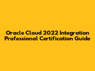 Oracle Cloud 2022 Integration Professional Certification Guide
